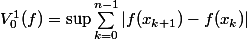 V_0^1 (f) = \sup \sum_{k = 0}^{n - 1} |f(x_{k+1}) - f(x_k)|